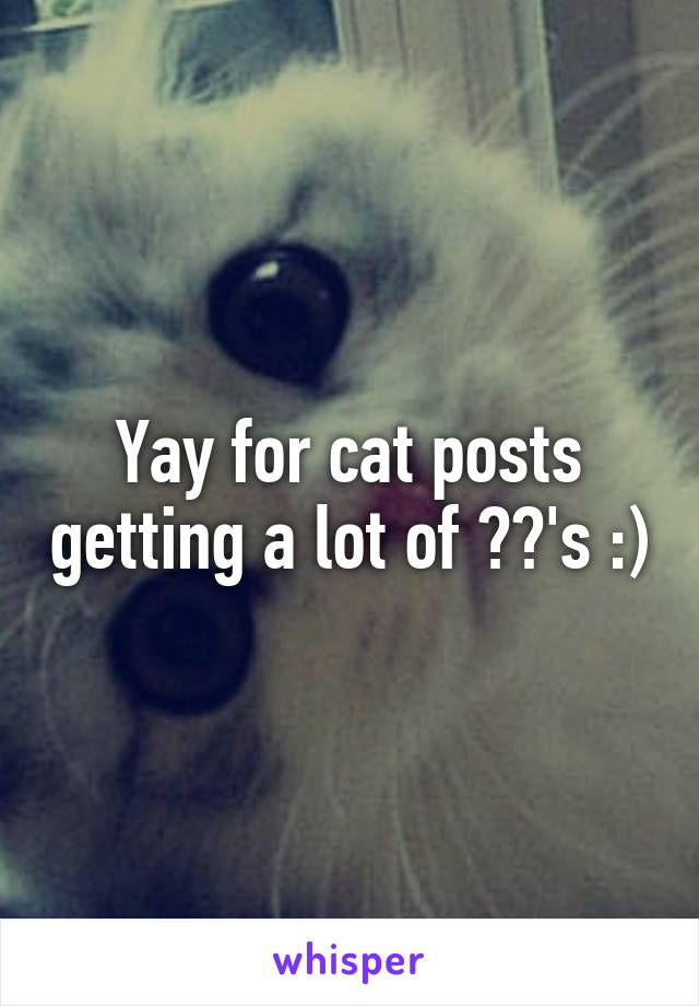 Yay for cat posts getting a lot of ❤️'s :)