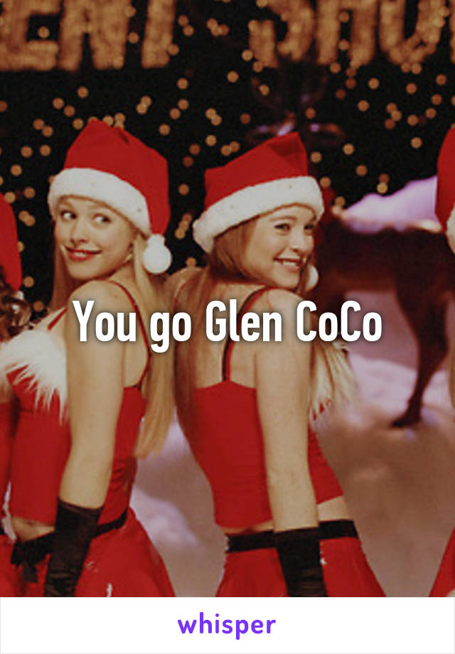 You go Glen CoCo