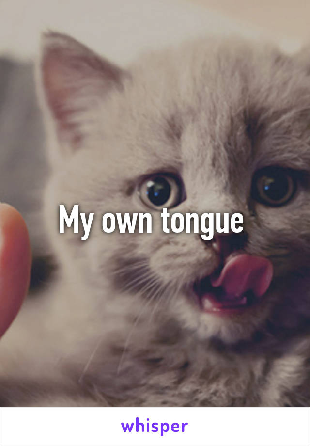 My own tongue 