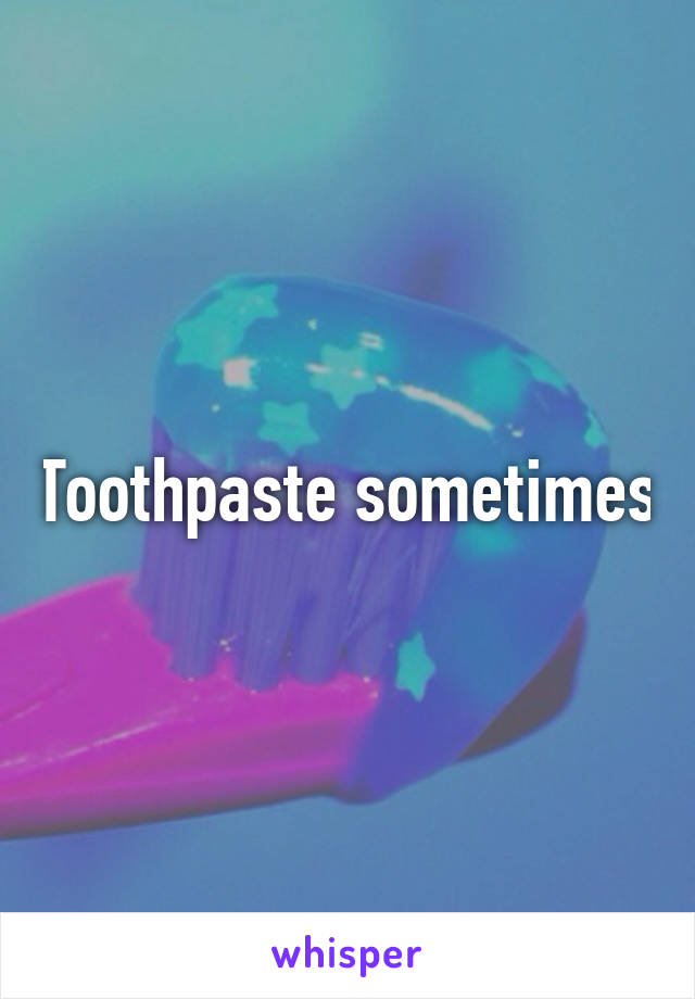 Toothpaste sometimes