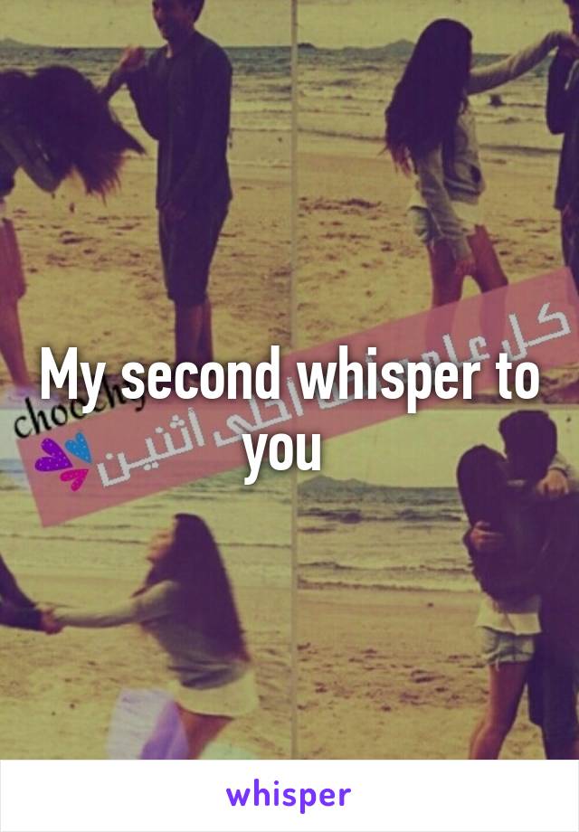 My second whisper to you 