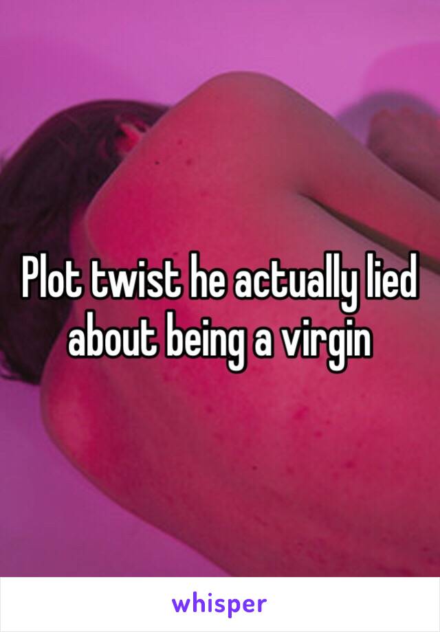 Plot twist he actually lied about being a virgin