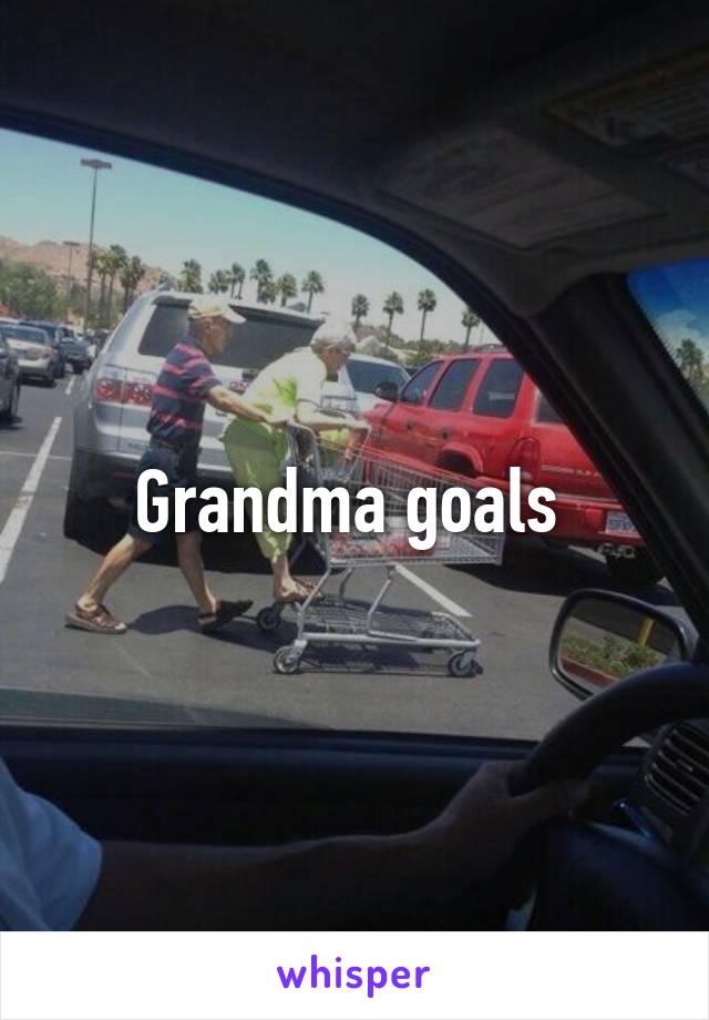 Grandma goals 