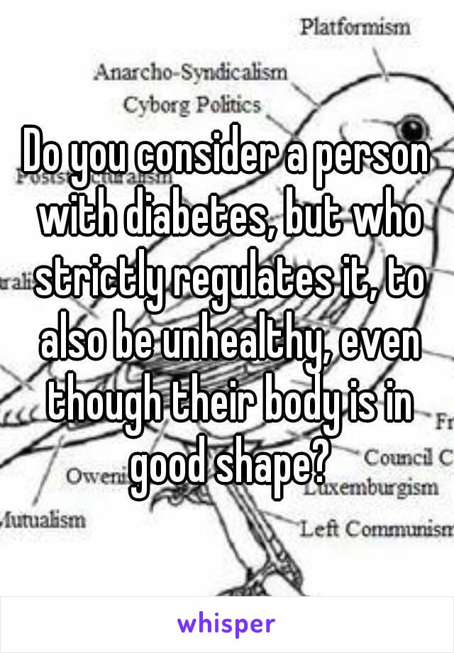 Do you consider a person with diabetes, but who strictly regulates it, to also be unhealthy, even though their body is in good shape?