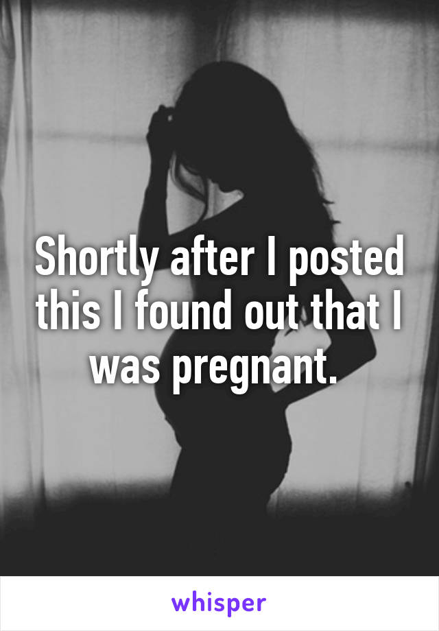 Shortly after I posted this I found out that I was pregnant. 