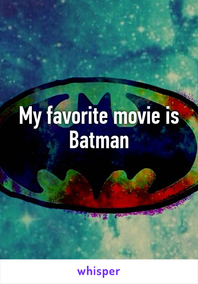 My favorite movie is Batman
