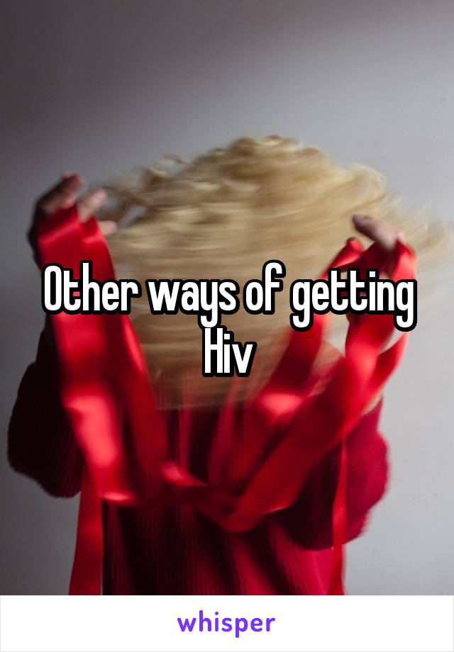 Other ways of getting Hiv