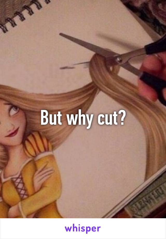 But why cut?