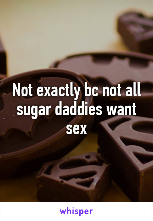 Not exactly bc not all sugar daddies want sex