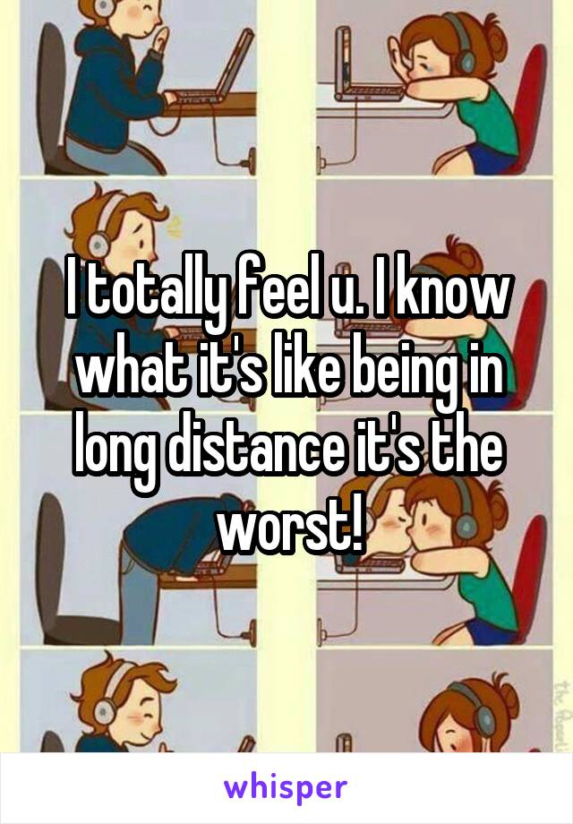 I totally feel u. I know what it's like being in long distance it's the worst!