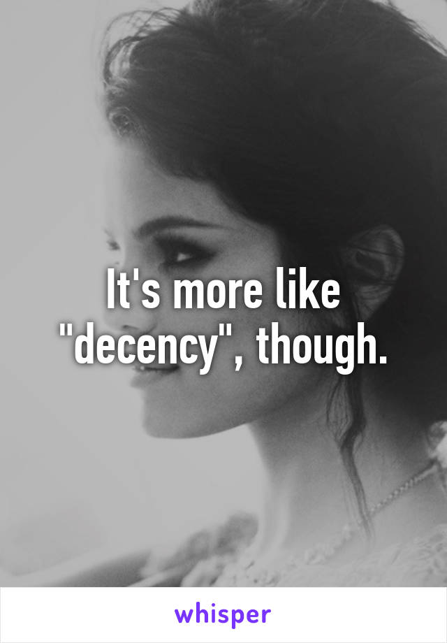 It's more like "decency", though.