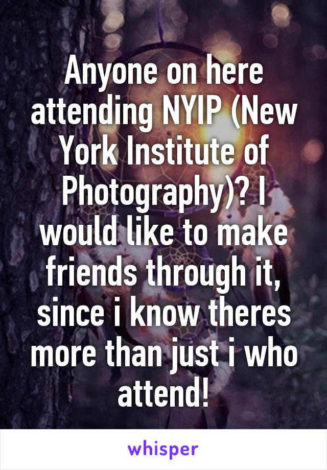 Anyone on here attending NYIP (New York Institute of Photography)? I would like to make friends through it, since i know theres more than just i who attend!