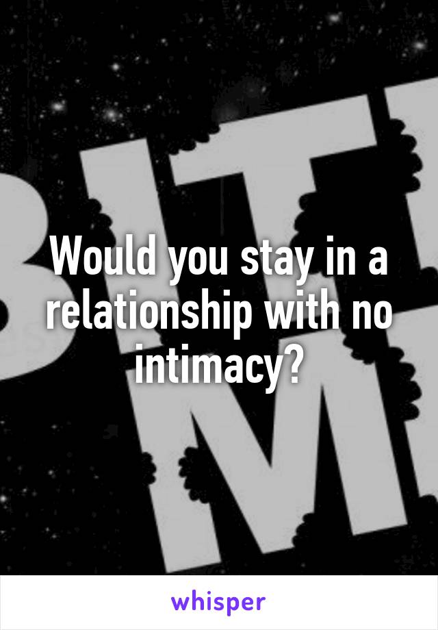 Would you stay in a relationship with no intimacy?