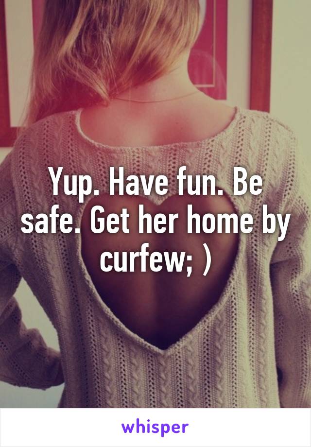 Yup. Have fun. Be safe. Get her home by curfew; )
