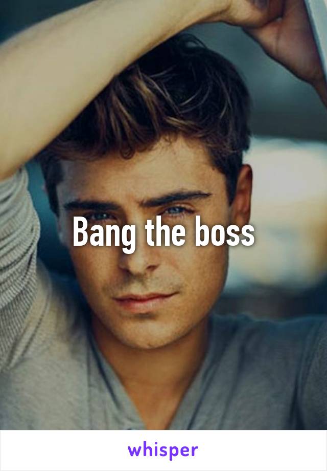 Bang the boss