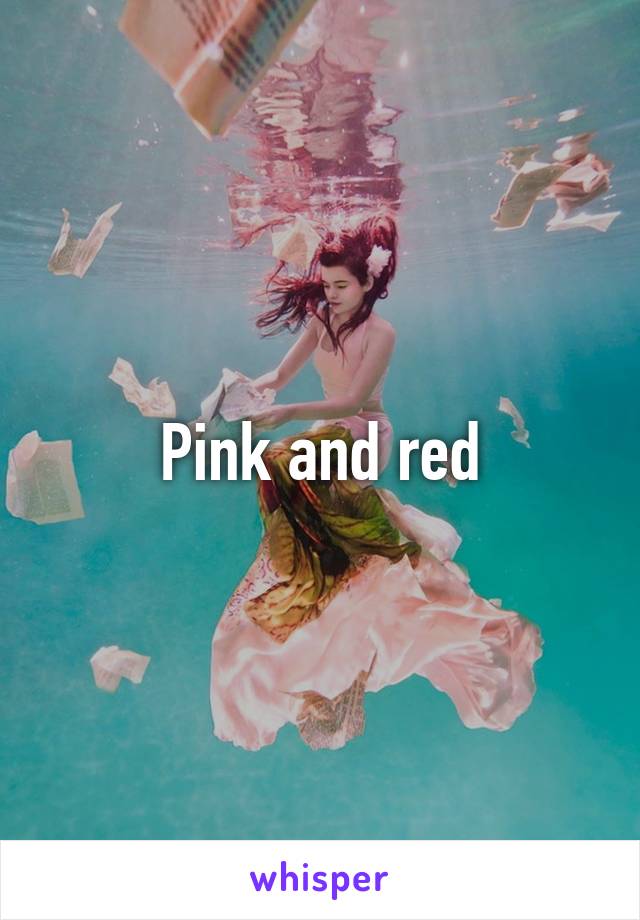 Pink and red