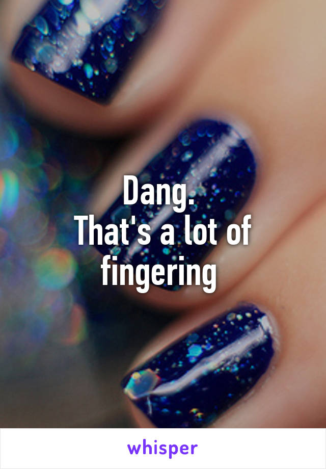 Dang. 
That's a lot of fingering 