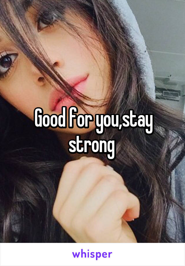 Good for you,stay strong 