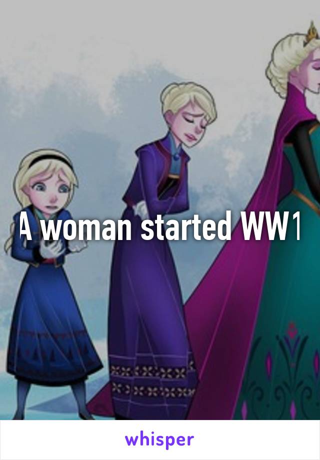 A woman started WW1