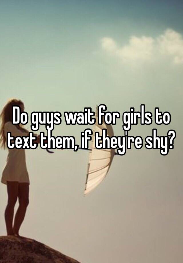 do-guys-wait-for-girls-to-text-them-if-they-re-shy