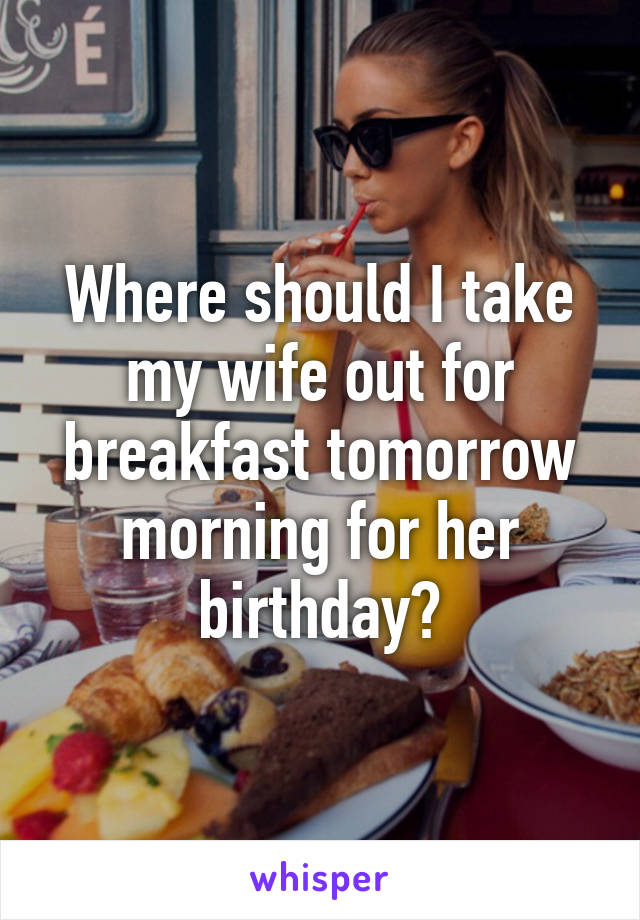 Where can I take my wife for her birthday?