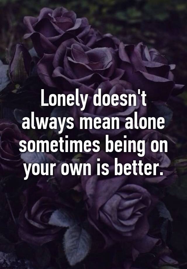 lonely-doesn-t-always-mean-alone-sometimes-being-on-your-own-is-better