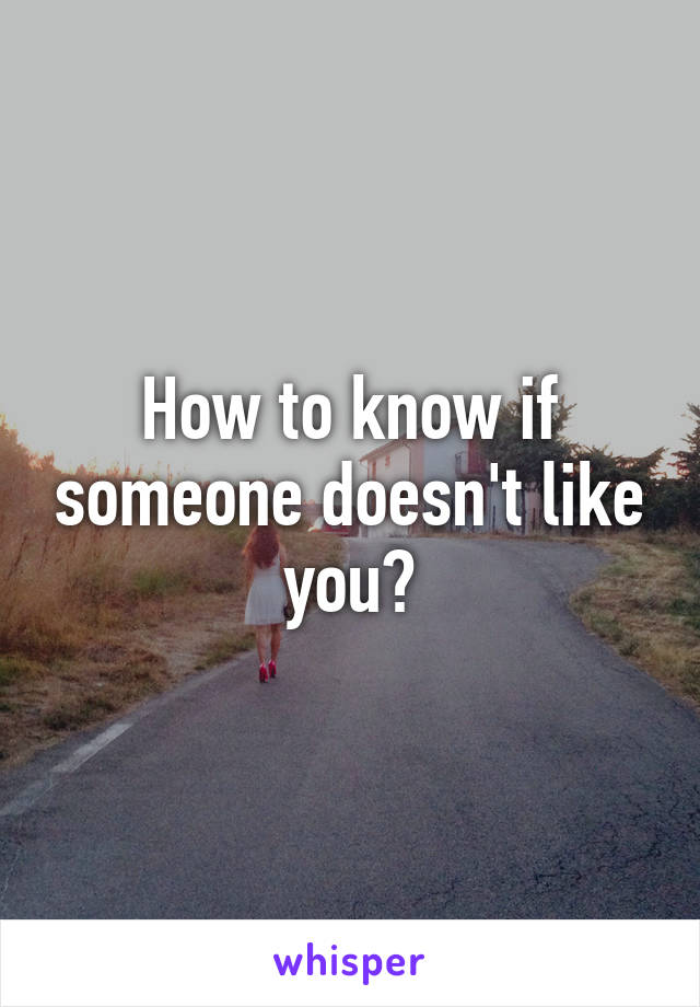 how-to-know-if-someone-doesn-t-like-you