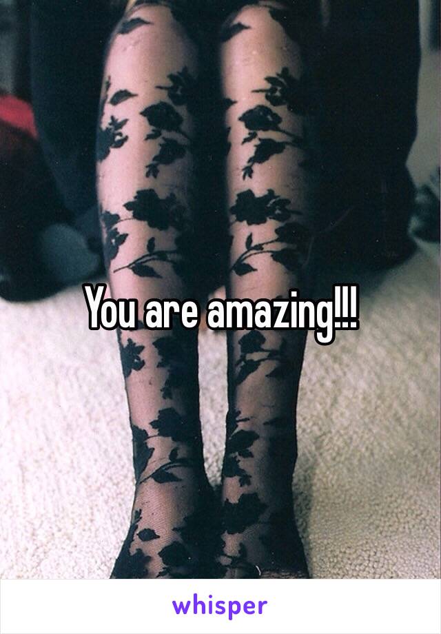 You are amazing!!!