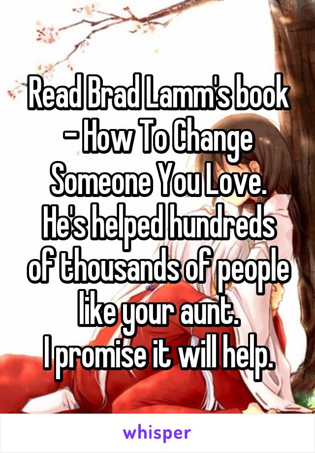 Read Brad Lamm's book - How To Change Someone You Love.
He's helped hundreds of thousands of people like your aunt.
I promise it will help.