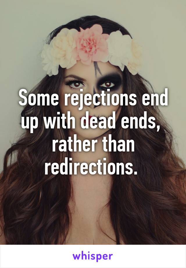 Some rejections end up with dead ends,  rather than redirections. 