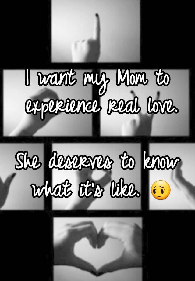 i-want-my-mom-to-experience-real-love-she-deserves-to-know-what-it-s