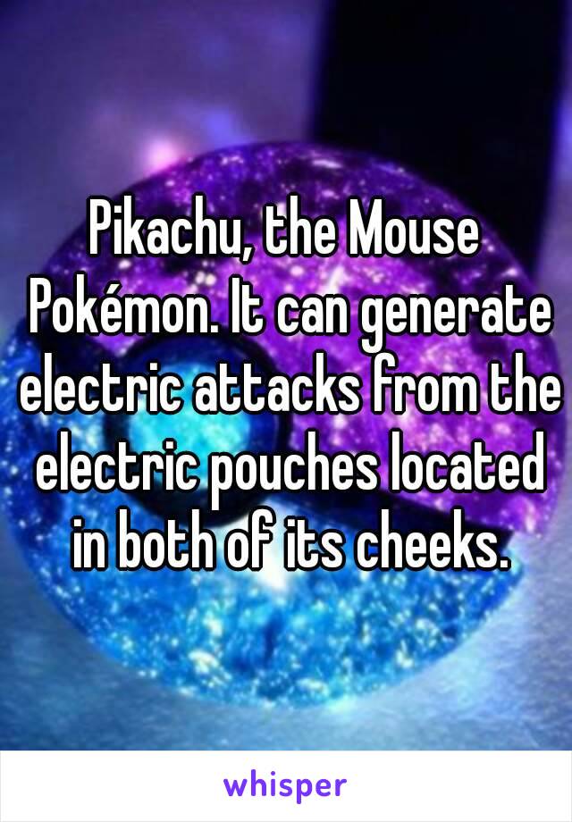 Pikachu, the Mouse Pokémon. It can generate electric attacks from the electric pouches located in both of its cheeks.