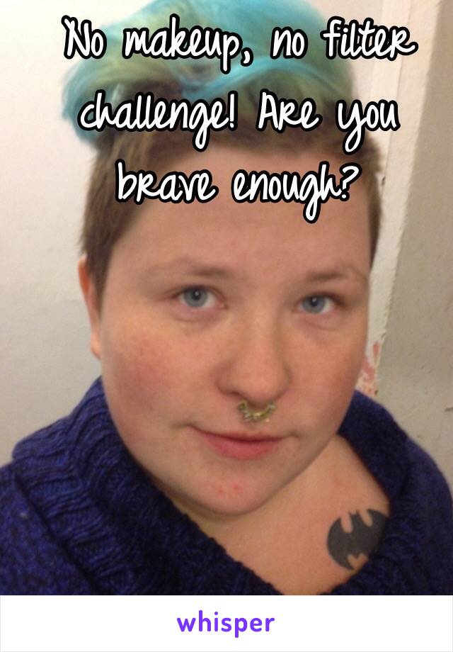 No makeup, no filter challenge! Are you brave enough?