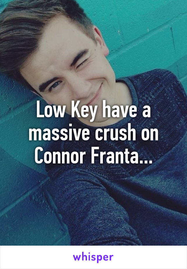 Low Key have a massive crush on Connor Franta...