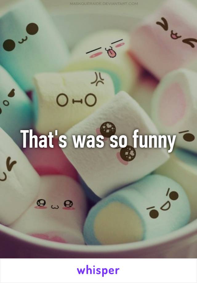 That's was so funny