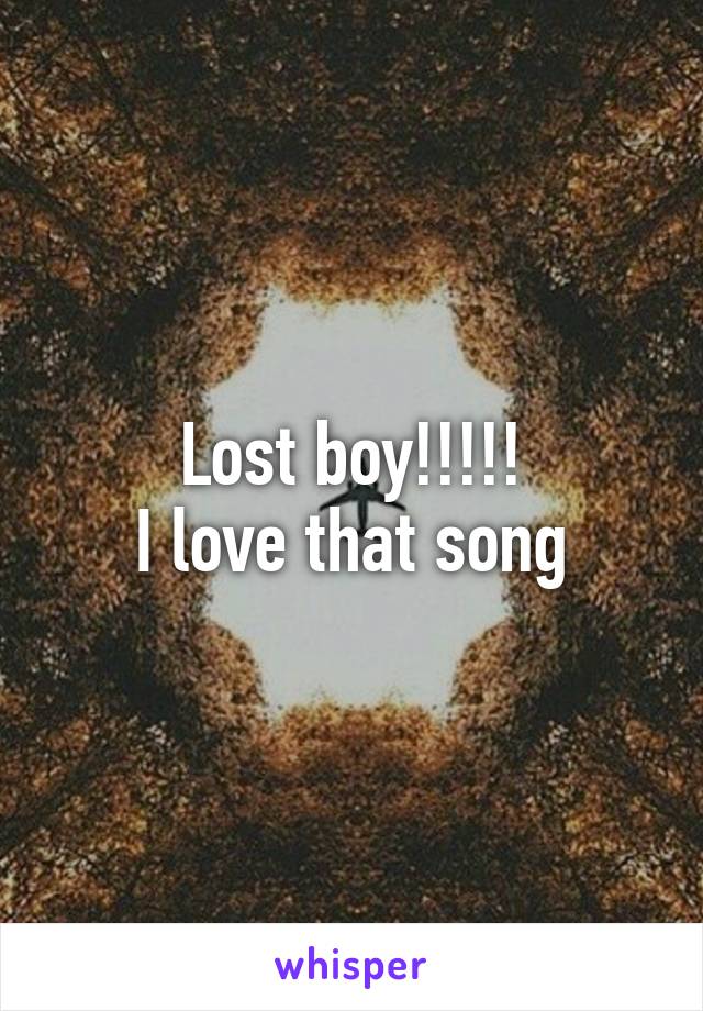 Lost boy!!!!!
I love that song