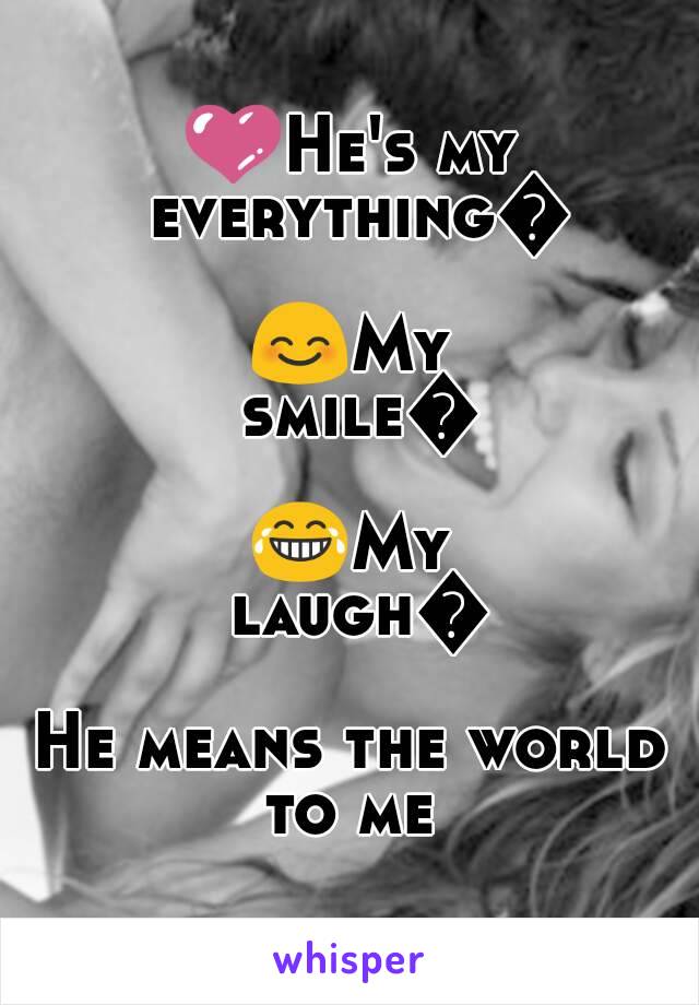 💜He's my everything💜
😊My smile😃
😂My laugh😄
He means the world to me 