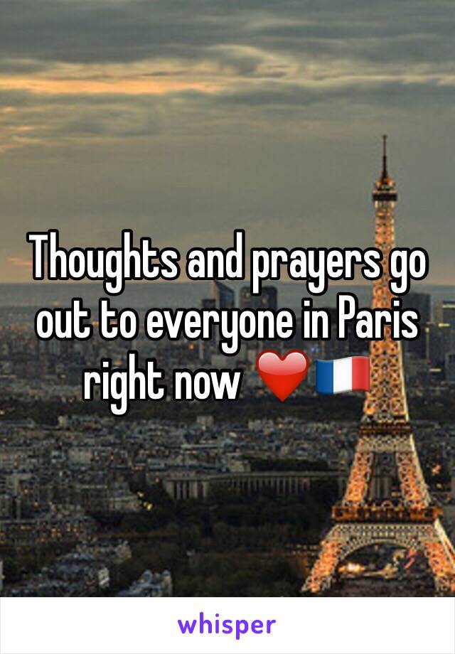 Thoughts and prayers go out to everyone in Paris right now ❤️🇫🇷