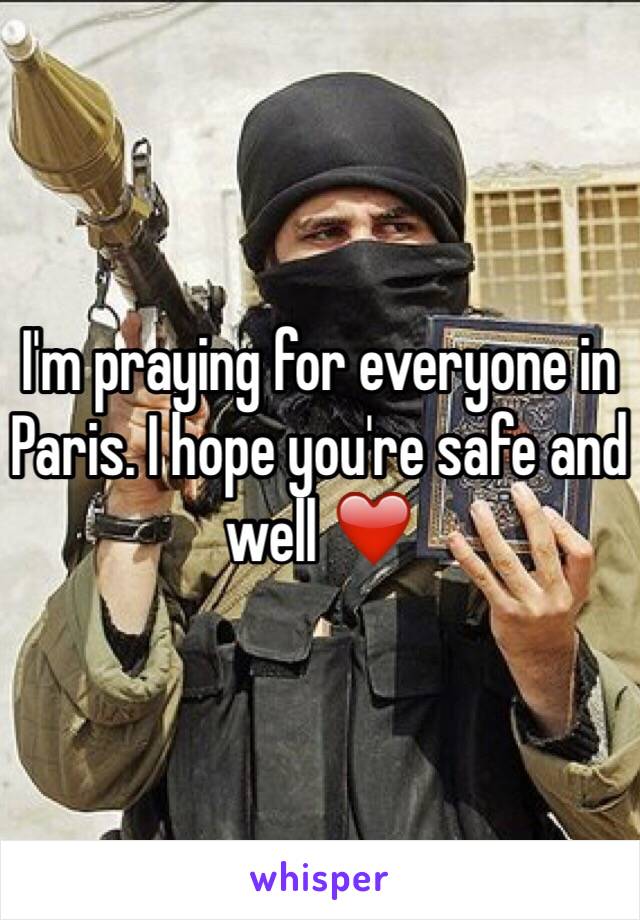 I'm praying for everyone in Paris. I hope you're safe and well ❤️