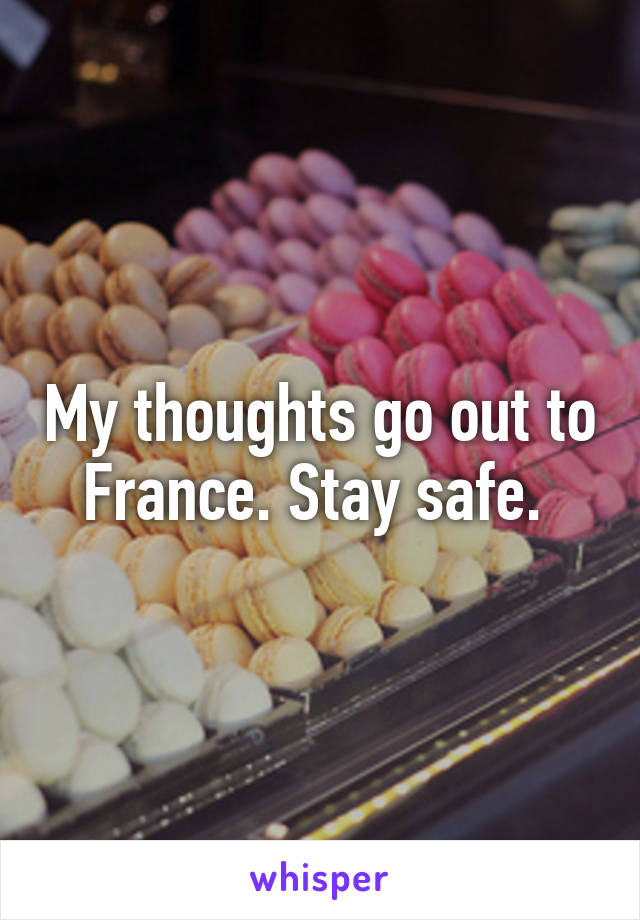 My thoughts go out to France. Stay safe. 