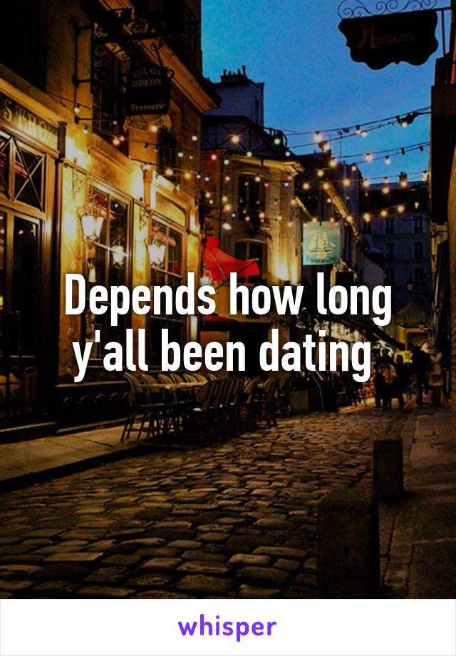 Depends how long y'all been dating 