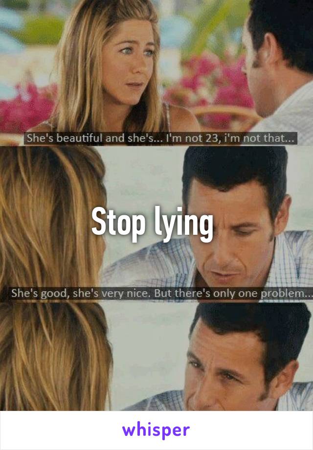 Stop lying 
