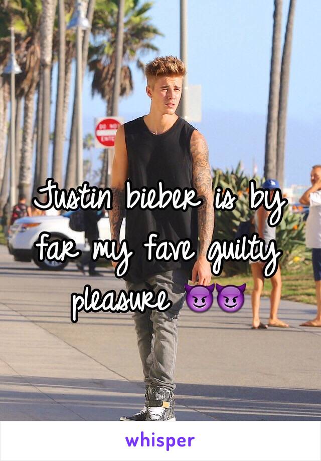 Justin bieber is by far my fave guilty pleasure 😈😈