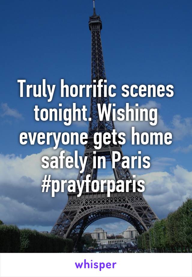Truly horrific scenes tonight. Wishing everyone gets home safely in Paris #prayforparis 