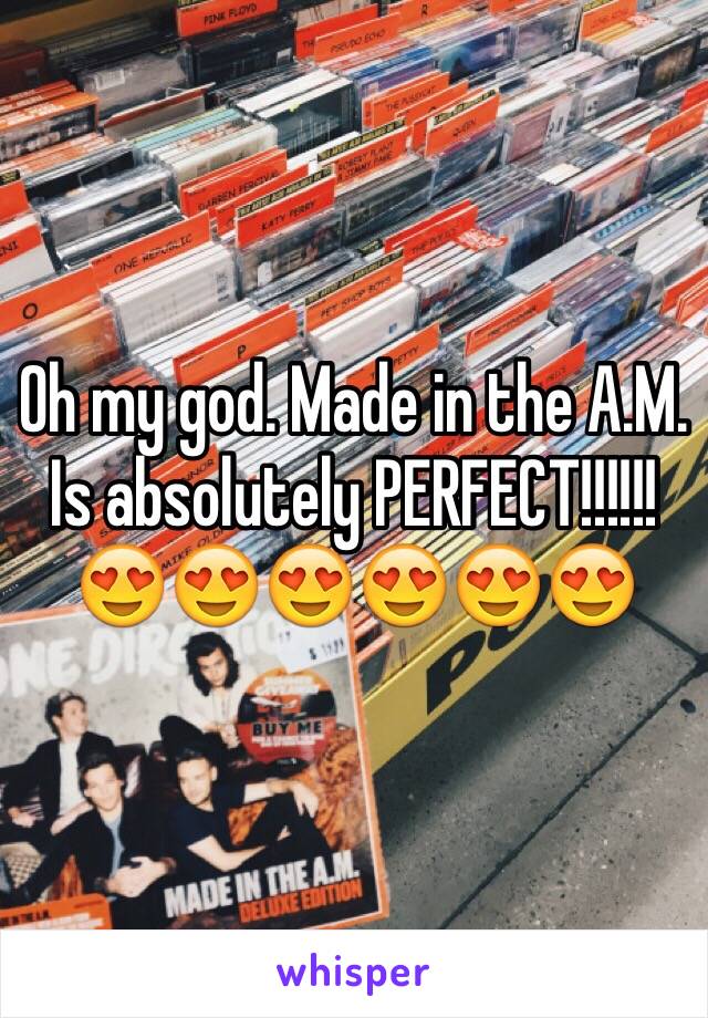 Oh my god. Made in the A.M. Is absolutely PERFECT!!!!!!
😍😍😍😍😍😍