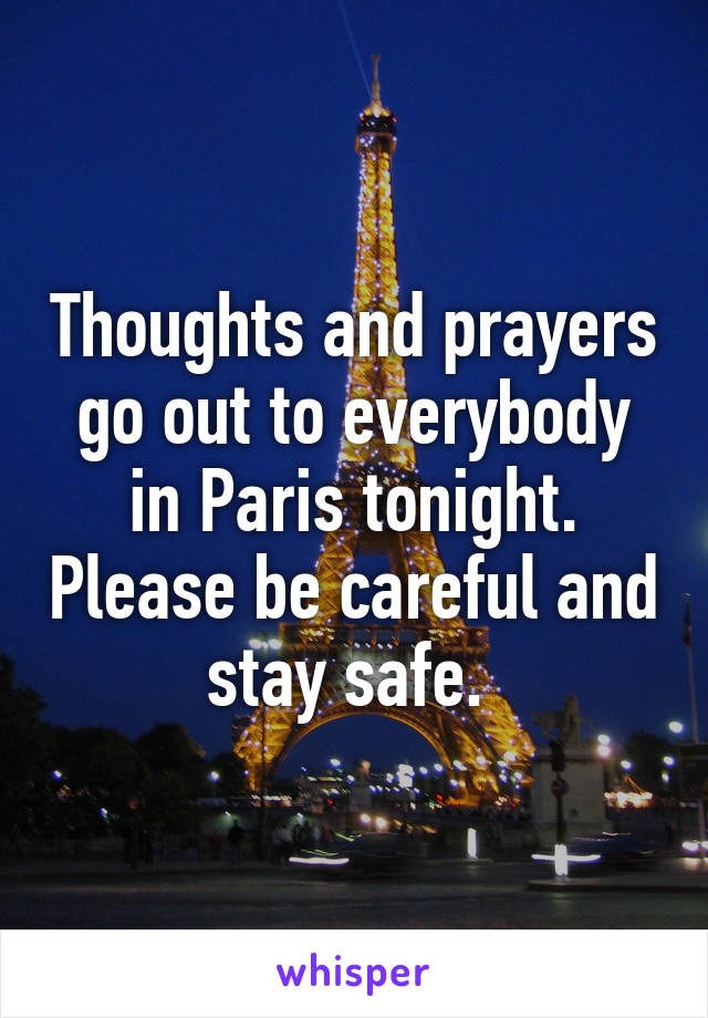 Thoughts and prayers go out to everybody in Paris tonight. Please be careful and stay safe. 