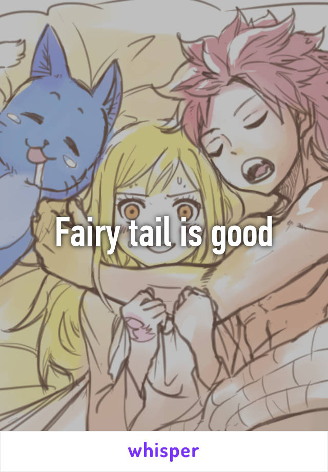 Fairy tail is good