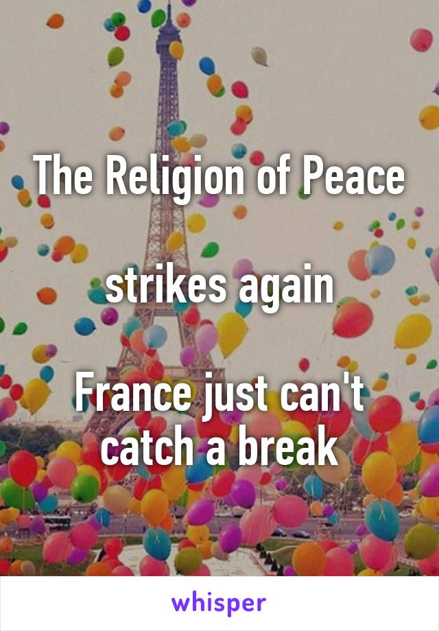 The Religion of Peace

strikes again

France just can't catch a break