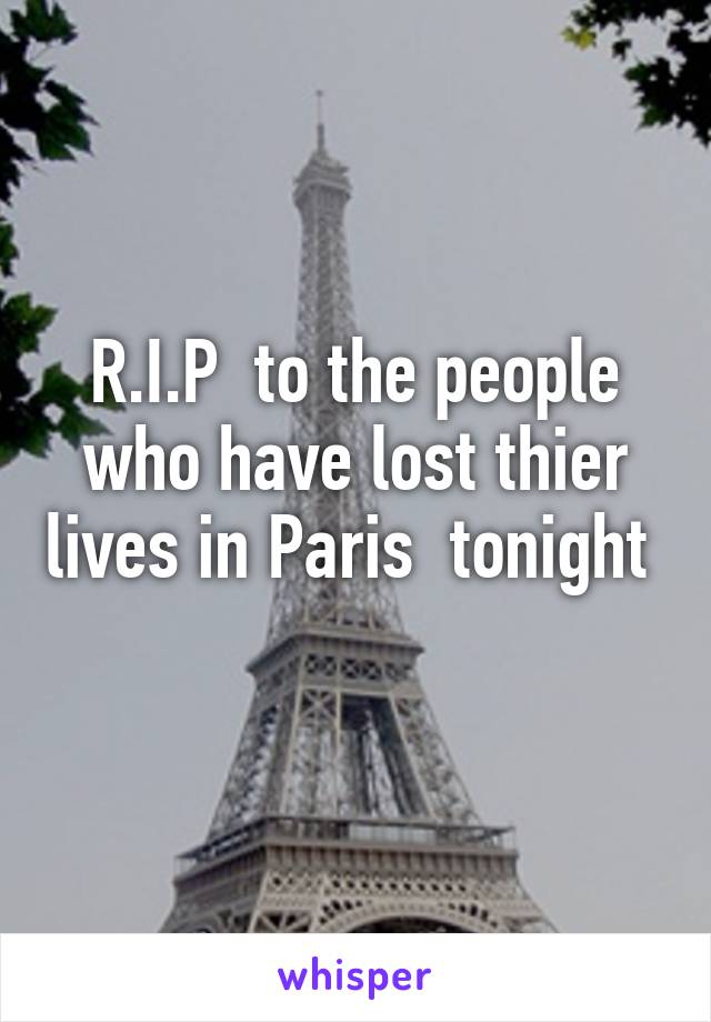 R.I.P  to the people who have lost thier lives in Paris  tonight 
