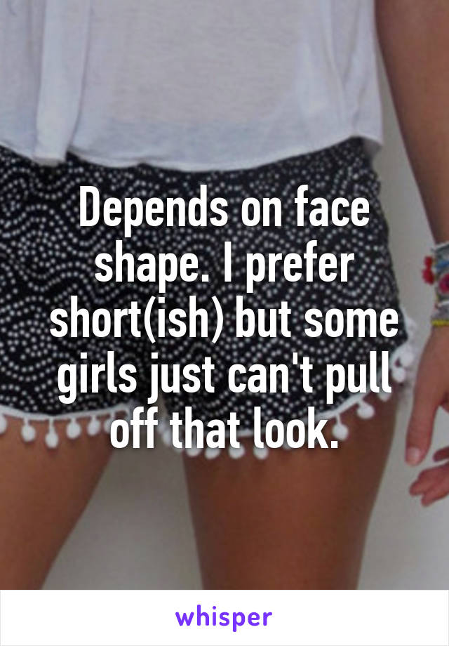 Depends on face shape. I prefer short(ish) but some girls just can't pull off that look.